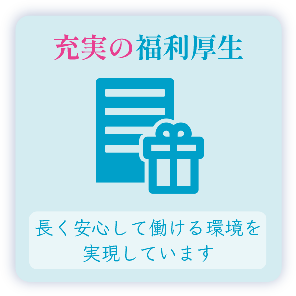 充実の福利厚生 長く安心して働ける環境を実現しています